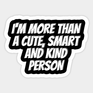 I'm more than a cute, smart and kind person Sticker